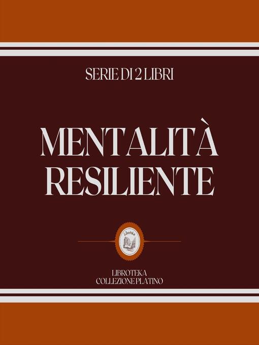 Title details for MENTALITÀ RESILIENTE (SERIE DI 2 LIBRI) by LIBROTEKA - Available
